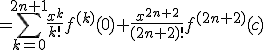 = \Bigsum_{k=0}^{2n+1} \frac{x^k}{k!}f^{(k)}(0)+\frac{x^{2n+2}}{(2n+2)!}f^{(2n+2)}(c)